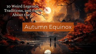 10 Weird Legends, Traditions, and Facts About the Autumn Equinox