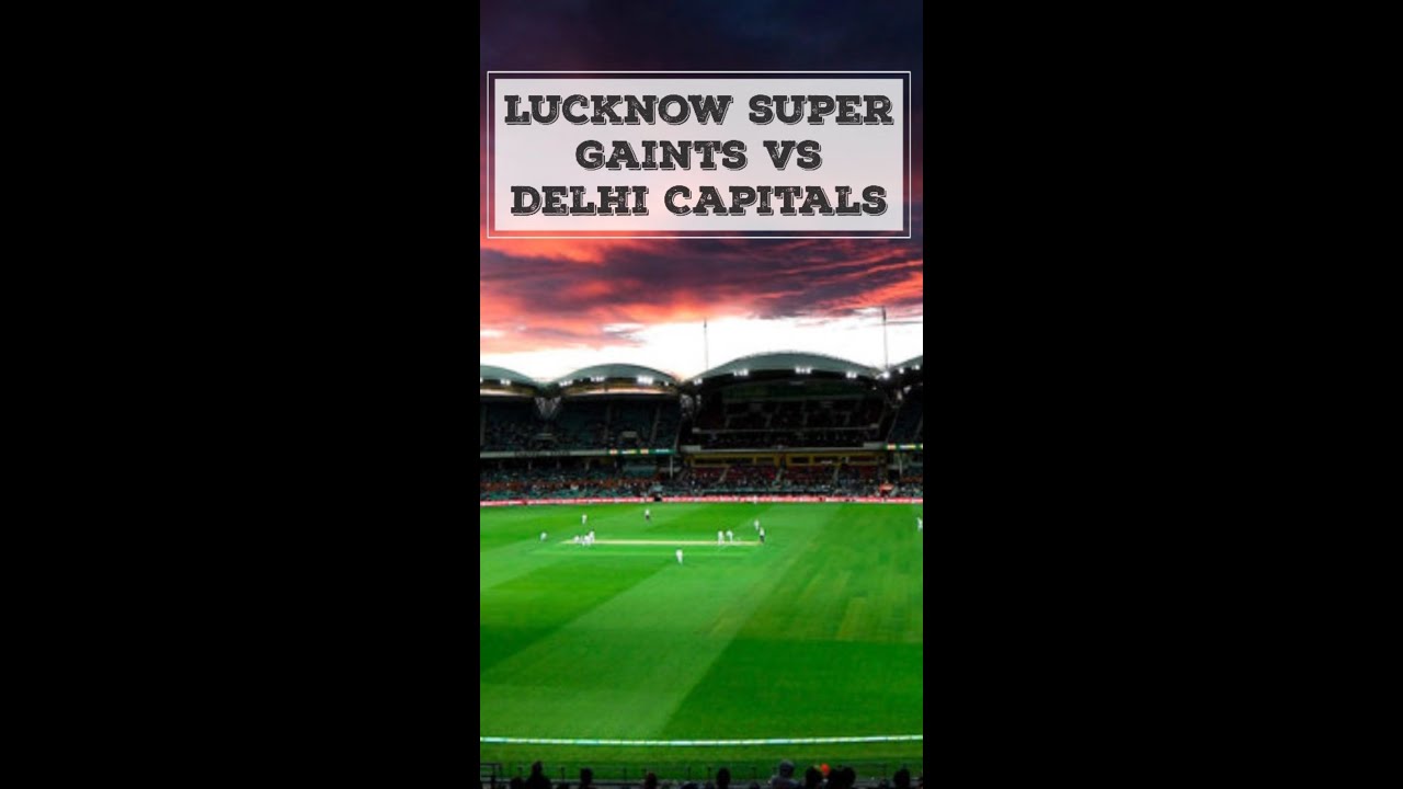 Lucknow Super Gaints vs Delhi Capitals 