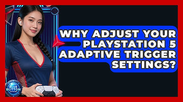 Why Adjust Your PlayStation 5 Adaptive Trigger Settings? - Blue Button Gaming