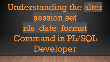 Understanding the alter session set nls_date_format Command in PL/SQL Developer