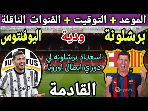 موعد وتوقيت مباراة برشلونة واليوفنتوس الودية والقنوات الناقلة وديات الاندية 2023