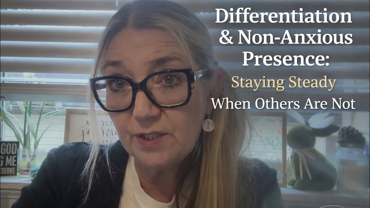 Differentiation & Non-Anxious Presence: Staying Steady When Others Are Not | Staying Steady 