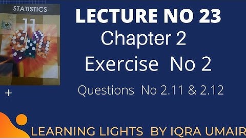 Lecture 23 || solved exercise 2 || chapter 2 ||Question 2.11 & 2.12 ||11 class statistics Iqra Umair