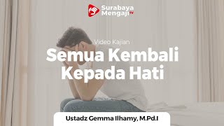Sejatinya, Semua Kembali Kepada Hati - Ustadz Gemma Ilhamy, M.Pd.I