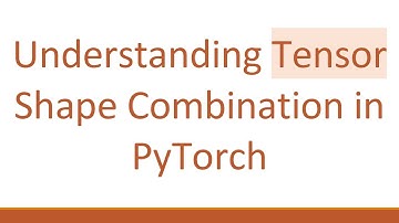 Understanding Tensor Shape Combination in PyTorch