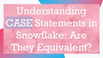 Understanding CASE Statements in Snowflake: Are They Equivalent?