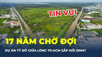 TP.HCM“giải quyết” DỰ ÁN TỶ ĐÔ nằm im 17 năm – chuyện gì đang xảy ra? | CafeLand