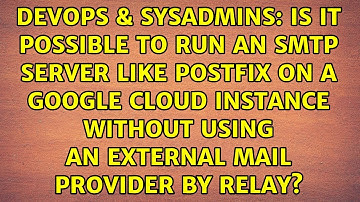 Is it possible to run an SMTP server like postfix on a Google Cloud instance without using an...