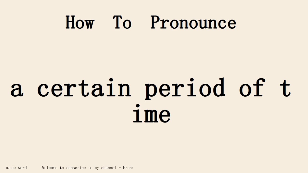 How to pronounce a certain period of time in english.Start with A