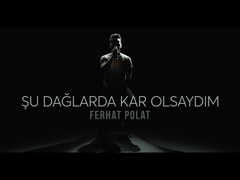 Ferhat Polat - Şu Dağlarda Kar Olsaydım (Official Video)