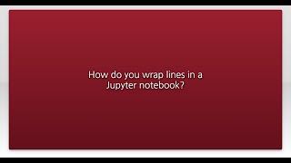 How do you wrap lines in a Jupyter notebook
