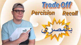 Precision Recall Trade-Off بالمصري | classification performance metrics بالمصري
