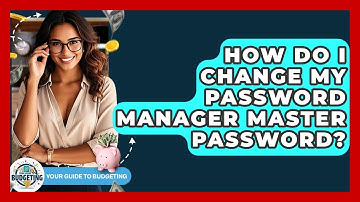 How Do I Change My Password Manager Master Password? - Your Guide to Budgeting