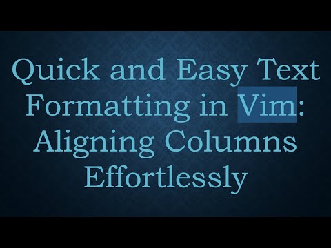 Quick and Easy Text Formatting in Vim: Aligning Columns Effortlessly