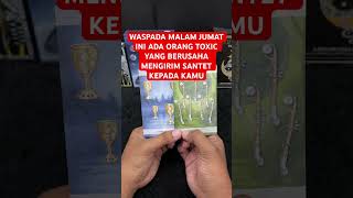 MALAM JUMAT INI ADA ORANG TOXIC YANG BERUSAHA MENGIRIM SANTET KEPADA KAMU #tarot #tarotreading