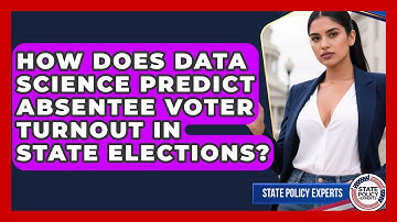How Does Data Science Predict Absentee Voter Turnout In State Elections? - State Policy Experts