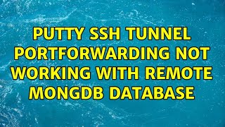 Putty SSH Tunnel Portforwarding not working with remote MongDB database