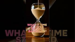 What If Time Started Moving Backward? ⏳ #WhatIf #TimeTravel #ArrowOfTime #Entropy #QuantumPhysics