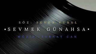 Sevmek Günahsa Söz: Sevda Vural Müzik: Ferhatcan