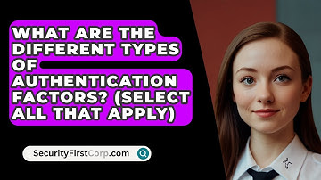 What Are The Different Types Of Authentication Factors? (Select All That Apply)
