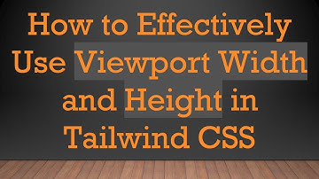 How to Effectively Use Viewport Width and Height in Tailwind CSS