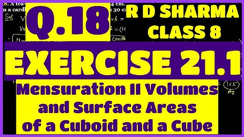Q.18 - Ex 21.1 - Chap 21 Volume and Surface Area of a Cuboid and a Cube R D Sharma Class 8 Math
