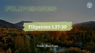 DE MODO DIGNO DO EVANGELHO - Filipenses 1.27-30 | Presb. Itiel Alves | IPCatolé