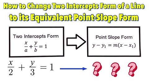 How to Change Two Intercepts Form of a Line to its Equivalent Point-SlopeForm