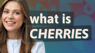 Cherries | meaning of Cherries
