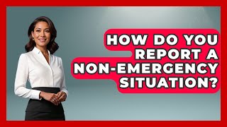 How Do You Report A Non-emergency Situation? - Law Enforcement Insider