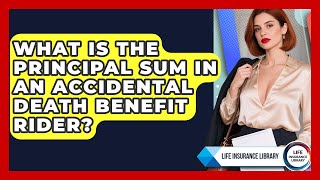 What Is The Principal Sum In An Accidental Death Benefit Rider - Life Insurance Library