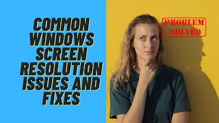 common windows screen resolution issues and fixes
