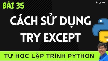 Lập trình Python  - 35. Cách sử dụng Try Except