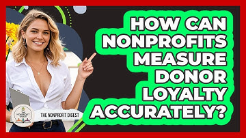 How Can Nonprofits Measure Donor Loyalty Accurately? - The Nonprofit Digest