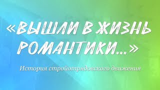 «Вышли В Жизнь Романтики...» (История Стройотрядовского Движения)