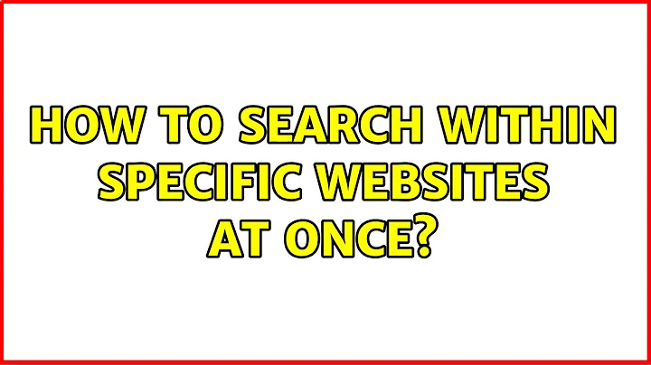 How to search within specific websites at once?