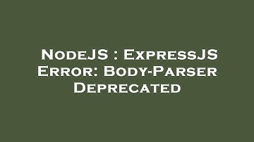 NodeJS : ExpressJS Error: Body-Parser Deprecated