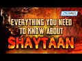 EVERYTHING YOU NEED TO KNOW ABOUT SHAYTAAN