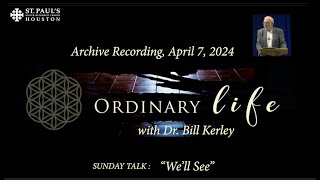 Ordinary Life with Dr. Bill Kerley | April 7, 2024