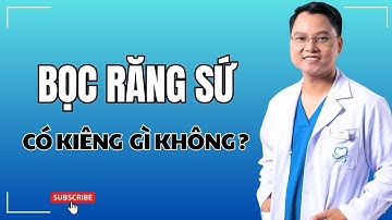 Bọc Răng Sứ Kiêng Ăn Gì? Cách Chăm Sóc Răng Sứ Sau Khi Bọc | Bác sĩ Cường