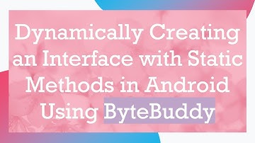 Dynamically Creating an Interface with Static Methods in Android Using ByteBuddy