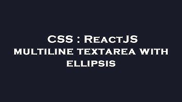 CSS : ReactJS multiline textarea with ellipsis