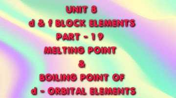 d & f BLOCK ELEMENTS|CLASS 12|UNIT 8|PART 19|MELTING POINT & BOILING POINT OF d-ORBITAL ELEMENTS