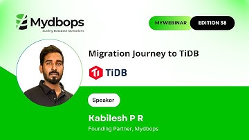 Migration Journey To  TiDB - Kabilesh PR - Mydbops MyWebinar 38