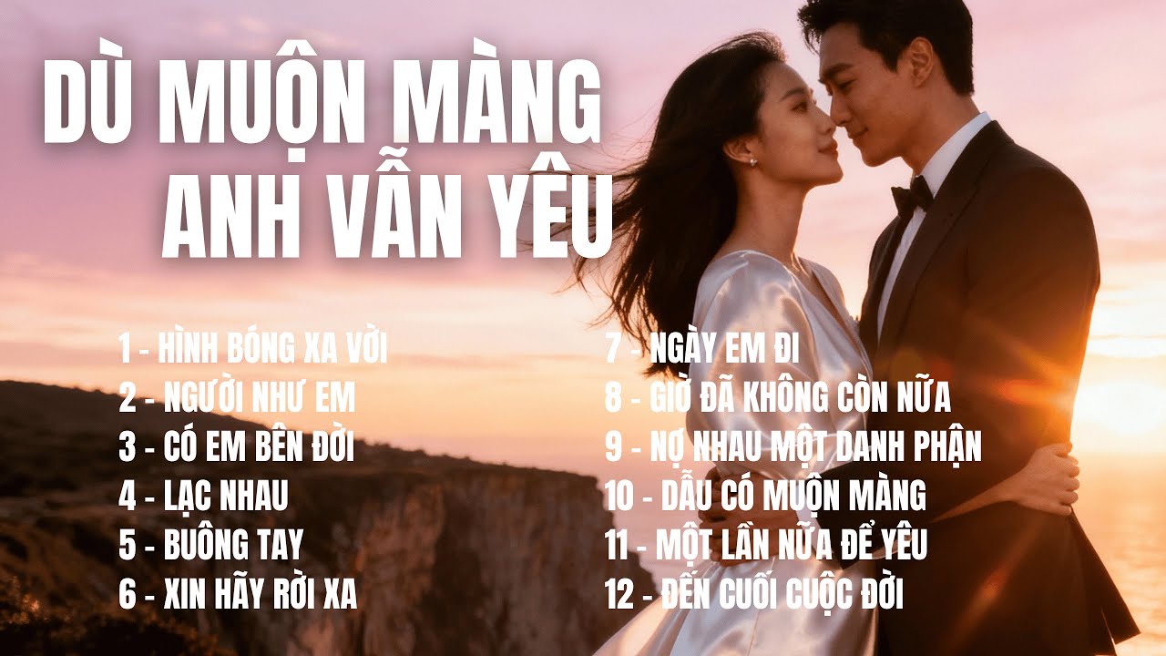DÙ MUỘN MÀNG, ANH VẪN YÊU | Album Ballad 12 Ca Khúc Buồn Xé Lòng – Nghe Là Nghiện |SING SONG MELODY