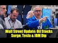 Wall Street Update: Oil Stocks Surge, Tesla & IBM Dip