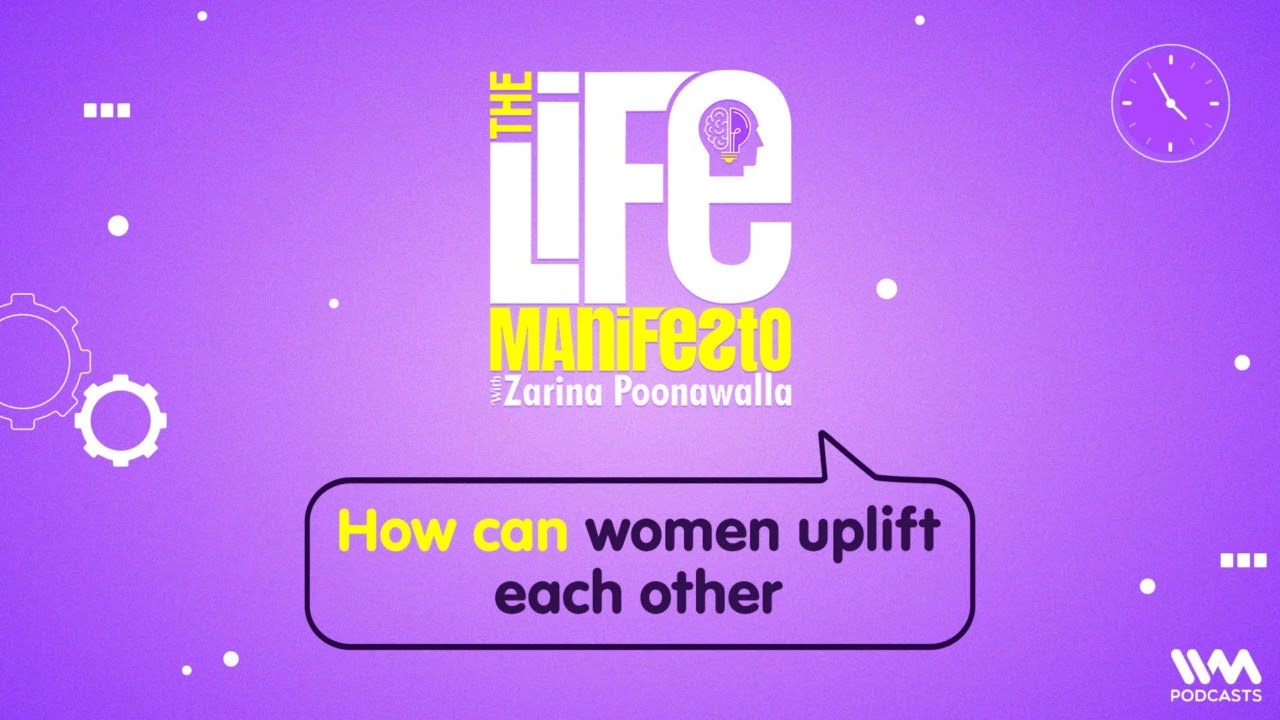 The Life Manifesto Ep. 28 : How can women uplift each other