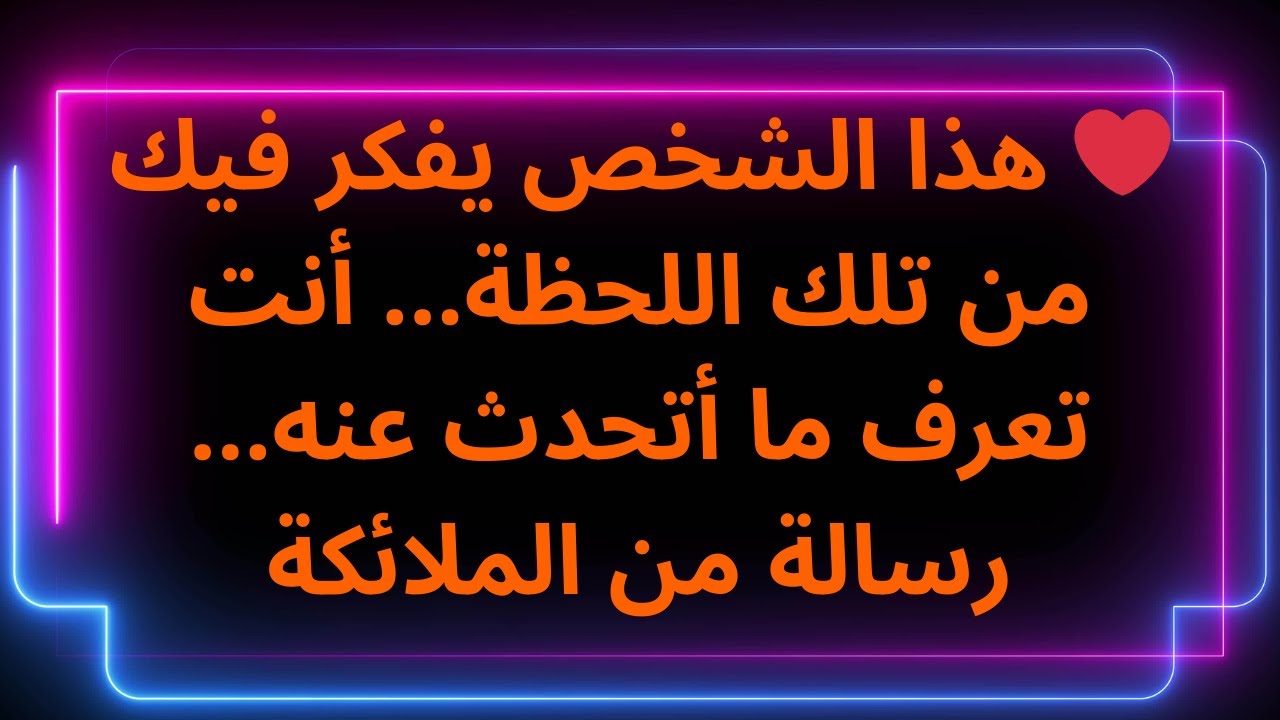 ❤️ هذا الشخص يفكر فيك من تلك اللحظة... أنت تعرف ما أتحدث عنه...