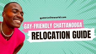 Gay-Friendly Chattanooga, Tennessee: A Guide To Relocating And Finding Your Queer Community!
