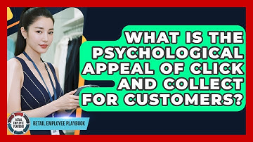 What Is The Psychological Appeal Of Click And Collect For Customers? - Retail Employee Playbook